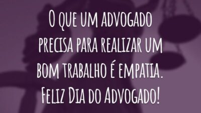 O que um advogado precisa para realizar um bom trabalho é empatia. Feliz Dia do Advogado!