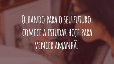 Olhando para o seu futuro, comece a estudar hoje para vencer amanhã.