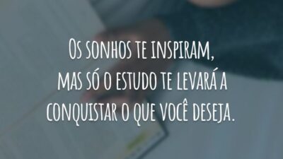 Os sonhos te inspiram, mas só o estudo te levará a conquistar o que você deseja.