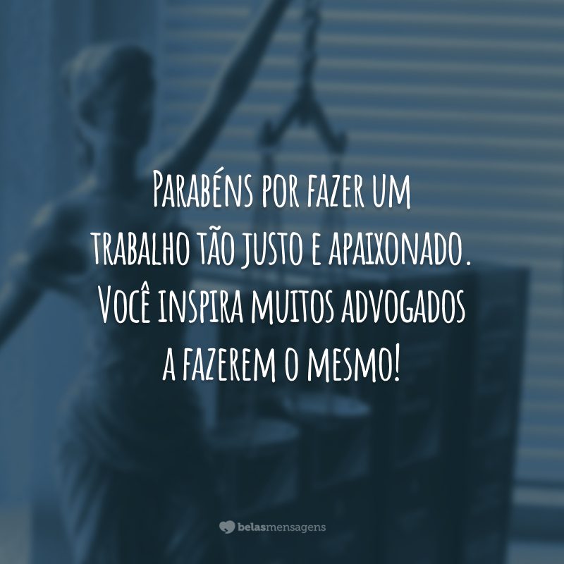 Parabéns por fazer um trabalho tão justo e apaixonado. Você inspira muitos advogados a fazerem o mesmo!