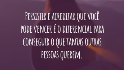 Persistir e acreditar que você pode vencer é o diferencial para conseguir o que tantas outras pessoas querem.