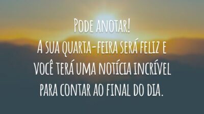 Pode anotar! A sua quarta-feira será feliz e você terá uma notícia incrível para contar ao final do dia.