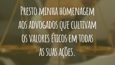 Presto minha homenagem aos advogados que cultivam os valores éticos em todas as suas ações.