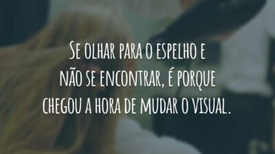 Se olhar para o espelho e não se encontrar, é porque chegou a hora de mudar o visual.