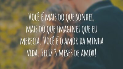 Você é mais do que sonhei, mais do que imaginei que eu merecia. Você é o amor da minha vida. Feliz 3 meses de amor!