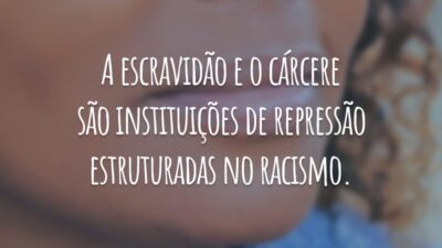 A escravidão e o cárcere são instituições de repressão estruturadas no racismo.