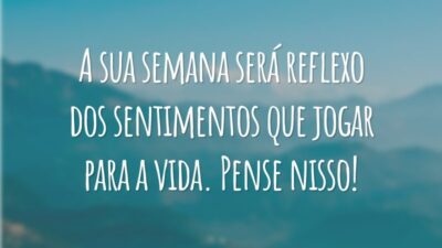 A sua semana será reflexo dos sentimentos que jogar para a vida. Pense nisso!