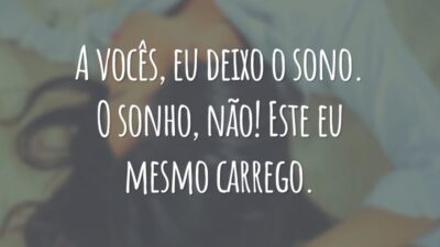 A vocês, eu deixo o sono. O sonho, não! Este eu mesmo carrego.