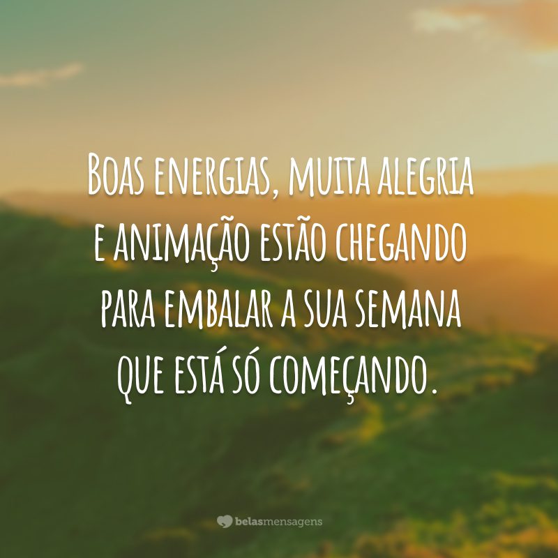 Boas energias, muita alegria e animação estão chegando para embalar a sua semana que está só começando.