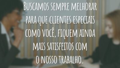 Buscamos sempre melhorar para que clientes especiais como você, fiquem ainda mais satisfeitos com o nosso trabalho.