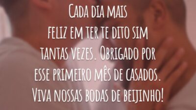 Cada dia mais feliz em ter te dito sim tantas vezes. Obrigado por esse primeiro mês de casados. Viva nossas bodas de beijinho!