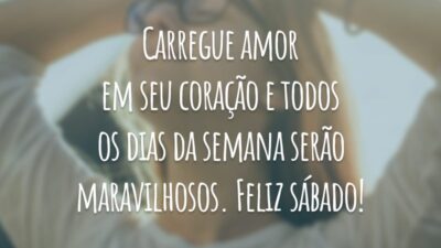 Carregue amor em seu coração e todos os dias da semana serão maravilhosos. Feliz sábado!