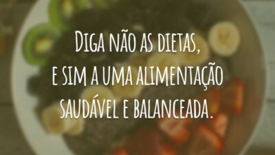 Diga não as dietas, e sim a uma alimentação saudável e balanceada.