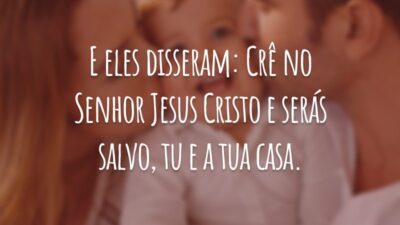 E eles disseram: Crê no Senhor Jesus Cristo e serás salvo, tu e a tua casa.