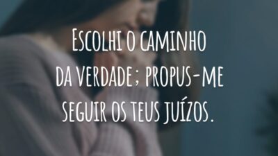 Escolhi o caminho da verdade; propus-me seguir os teus juízos.