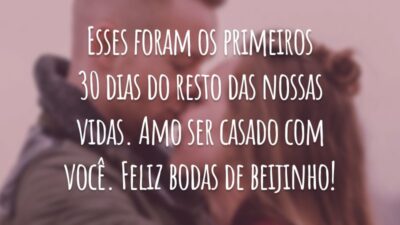 Esses foram os primeiros 30 dias do resto das nossas vidas. Amo ser casado com você. Feliz bodas de beijinho!