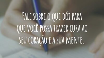 Fale sobre o que dói para que você possa trazer cura ao seu coração e a sua mente.