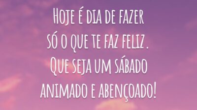 Hoje é dia de fazer só o que te faz feliz. Que seja um sábado animado e abençoado!