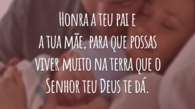 Honra a teu pai e a tua mãe, para que possas viver muito na terra que o Senhor teu Deus te dá.