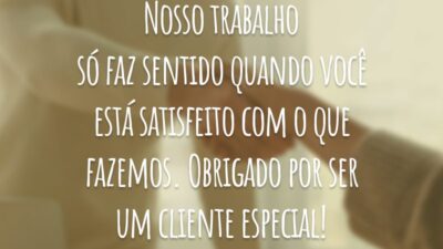 Nosso trabalho só faz sentido quando você está satisfeito com o que fazemos. Obrigado por ser um cliente especial!