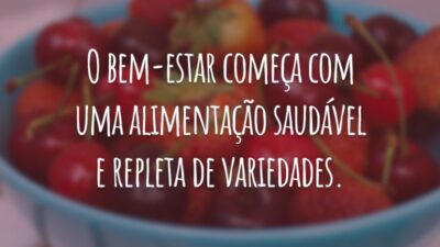 O bem-estar começa com uma alimentação saudável e repleta de variedades.