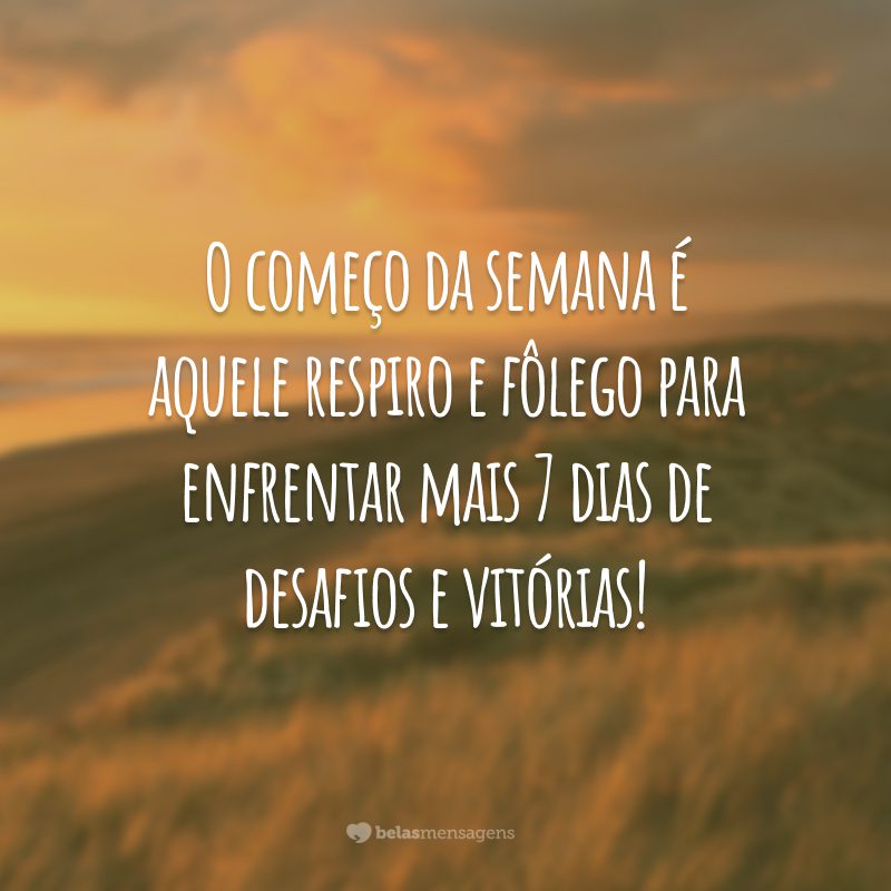 O começo da semana é aquele respiro e fôlego para enfrentar mais 7 dias de desafios e vitórias!