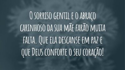 O sorriso gentil e o abraço carinhoso da sua mãe farão muita falta. Que ela descanse em paz e que Deus conforte o seu coração!