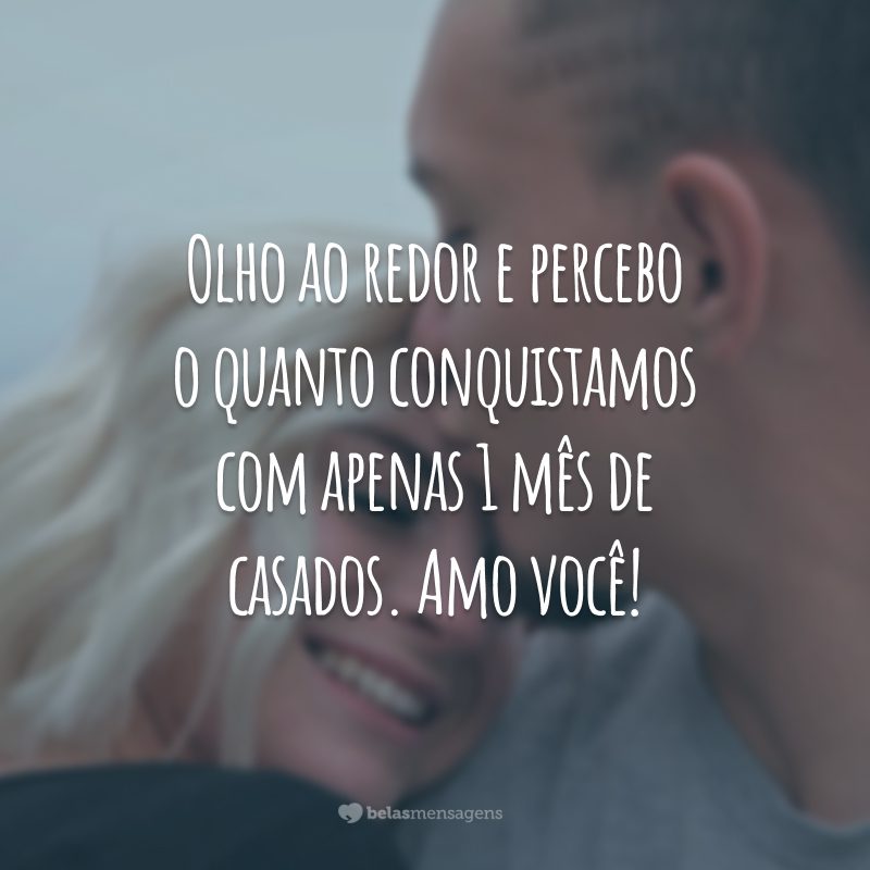 Olho ao redor e percebo o quanto conquistamos com apenas 1 mês de casados. Amo você!