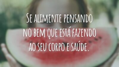 Se alimente pensando no bem que está fazendo ao seu corpo e saúde.