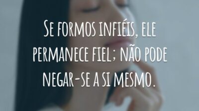 Se formos infiéis, ele permanece fiel; não pode negar-se a si mesmo.