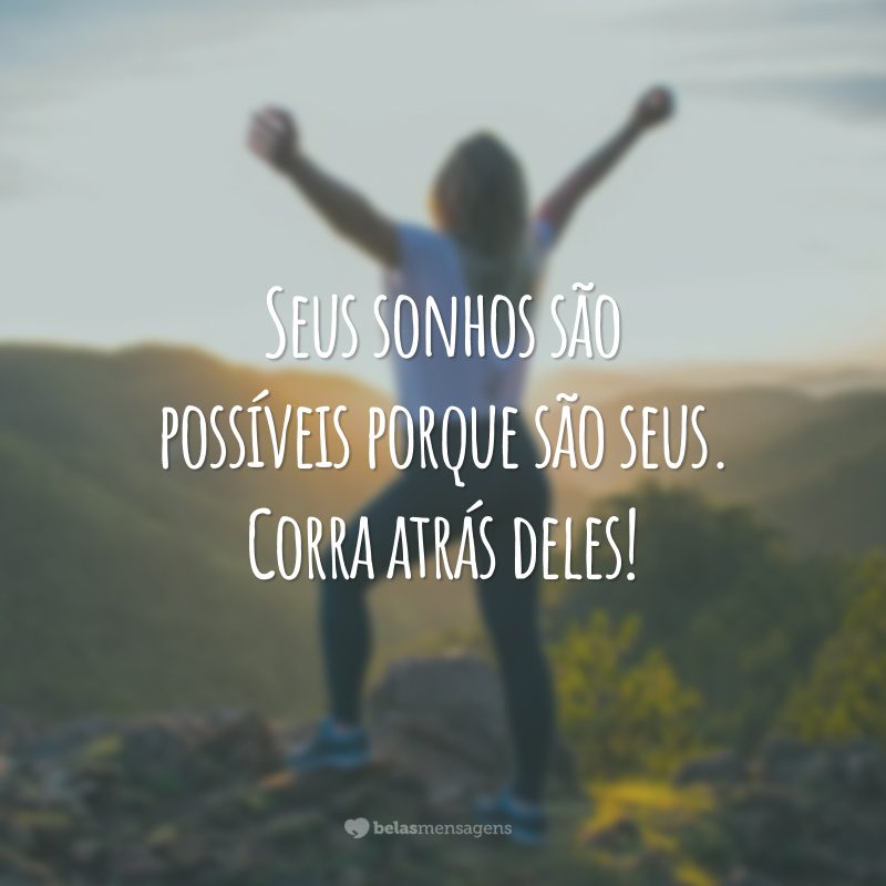 Seus sonhos são possíveis porque são seus. Corra atrás deles!