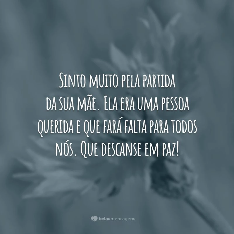 Sinto muito pela partida da sua mãe. Ela era uma pessoa querida e que fará falta para todos nós. Que descanse em paz!