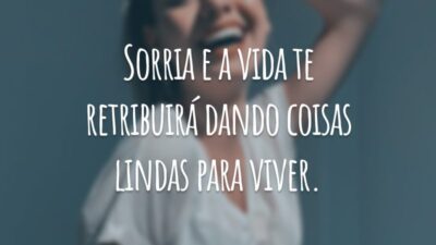 Sorria e a vida te retribuirá dando coisas lindas para viver.