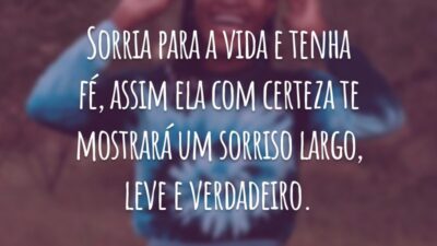 Sorria para a vida e tenha fé, assim ela com certeza te mostrará um sorriso largo, leve e verdadeiro.