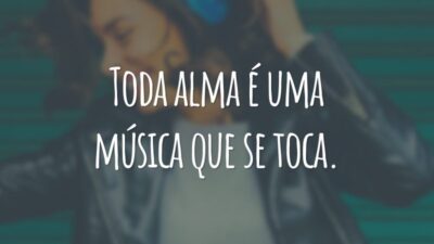 Toda alma é uma música que se toca.
