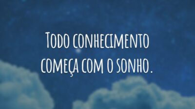 Todo conhecimento começa com o sonho.