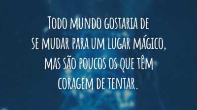 Todo mundo gostaria de se mudar para um lugar mágico, mas são poucos os que têm coragem de tentar.