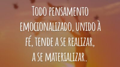 Todo pensamento emocionalizado, unido à fé, tende a se realizar, a se materializar.