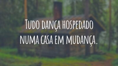 Tudo dança hospedado numa casa em mudança.