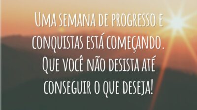 Uma semana de progresso e conquistas está começando. Que você não desista até conseguir o que deseja!