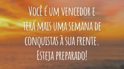 Você é um vencedor e terá mais uma semana de conquistas à sua frente. Esteja preparado!