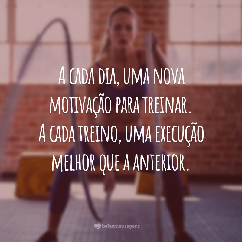 A cada dia, uma nova motivação para treinar. A cada treino, uma execução melhor que a anterior.