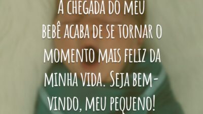 A chegada do meu bebê acaba de se tornar o momento mais feliz da minha vida. Seja bem-vindo, meu pequeno!