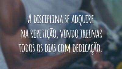 A disciplina se adquire na repetição, vindo treinar todos os dias com dedicação.