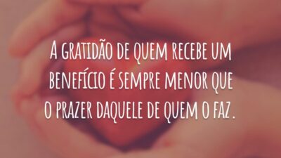 A gratidão de quem recebe um benefício é sempre menor que o prazer daquele de quem o faz.