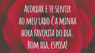 Acordar e te sentir ao meu lado é a minha hora favorita do dia. Bom dia, esposa!