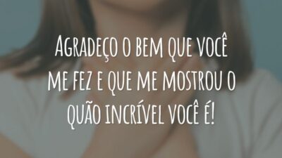 Agradeço o bem que você me fez e que me mostrou o quão incrível você é!