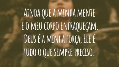 Ainda que a minha mente e o meu corpo enfraqueçam, Deus é a minha força, Ele é tudo o que sempre preciso.
