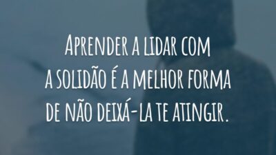 Aprender a lidar com a solidão é a melhor forma de não deixá-la te atingir.