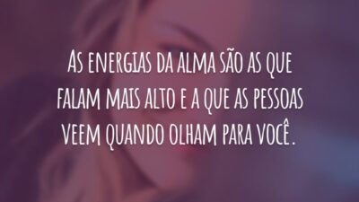 As energias da alma são as que falam mais alto e a que as pessoas veem quando olham para você.